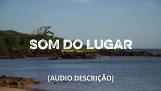 [O SOM DO LUGAR] Episódio: Praia da Boca da Baleia (Douglas Lopes) - Áudio Descrição