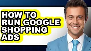 How to Run Google Shopping Ads - Full Guide