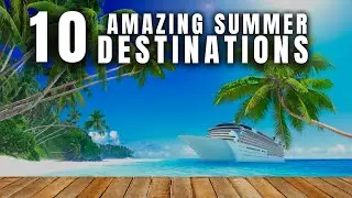 Most Amazing Top 10 Must-Visit Summer Destinations Around the World