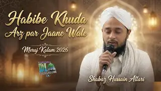 Habibe Khuda Arsh par jane wale | Meraj kalam 2026 | Shahbaz Hussain Attari #shabemeraj #naat