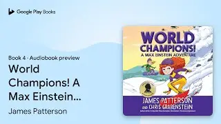 World Champions! A Max Einstein Adventure Book 4 by James Patterson &middot; Audiobook preview
