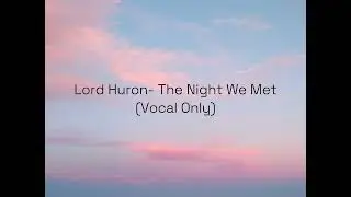 Lord Huron- The Night We Met (Vocal Only)