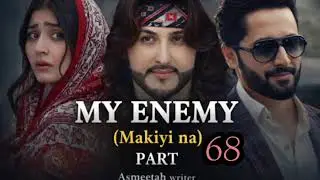 MY ENEMY Part 68.  ( MAKIYINA )
