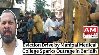 Eviction Drive by Manipal Medical College Sparks Outrage in Baridih | 23.7.25