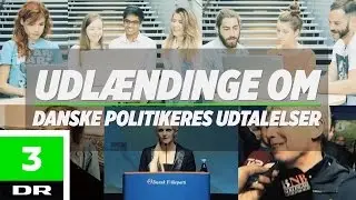 Udl&aelig;ndinge om: Danske politikeres udtalelser | DR3