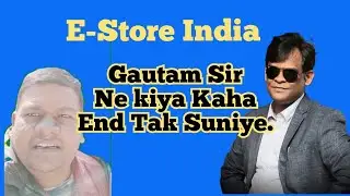 E Store India Gautam Ji Updated | Gautam Ji Ne Kiya Kaha End Tak Suniye