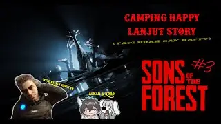 CAMPING HAPPY LANJUT STORY 【Sons of The Forest】