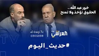 برنامج حديث اليوم | خور عبدالله .. الحقوق تؤخذ ولا تمنح