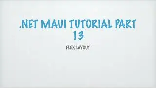 DOT NET MAUI TUTORIAL Part 13 - Flex Layout
