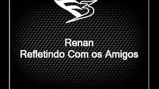 Mc Renan - Refletindo Com os Amigos [DJ VICTOR FALCAO]
