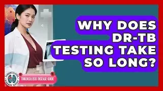 Why Does DR-TB Testing Take So Long? - Tuberculosis Disease Guide