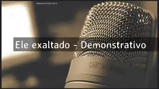 Ele exaltado - Demonstrativo
