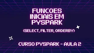 Fun&ccedil;&otilde;es iniciais em PySpark (select, filter, orderBy) Explicadas! 🔥- Aula 2