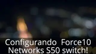 Configurando Force10 Networks S50 switch!