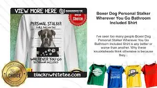 Boxer Dog Personal Stalker Wherever You Go Bathroom Included Shirt