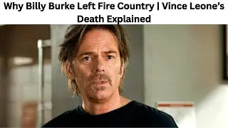 Why Billy Burke Left Fire Country | Vince Leone&rsquo;s Death Explained