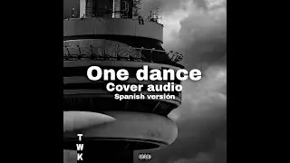 One Dance - Drake | cover audio spanish TWK