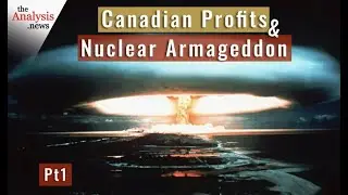 Canadian Profits and Nuclear Armageddon pt 1