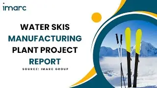 Detailed Report on Water Skis Manufacturing Plant Setup