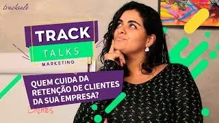 Pilares da Reten&ccedil;&atilde;o de Clientes | TrackTalks #04