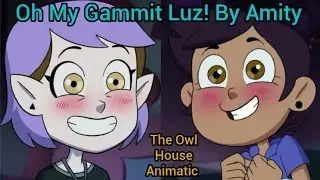Oh My Gammit Luz! By Amity (The Owl House Animatic)