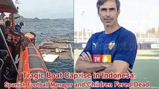 Boat Capsize in Indonesia: Spanish Football Manager and Children Feared Dead #spanish #sports