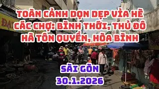 Sài Gòn DỌN DẸP VỈA HÈ CÁC CHỢ BÌNH THỚI, HÀ TÔN QUYỀN, THỦ ĐÔ, HÒA BÌNH: Toàn cảnh sáng 30.1.2026