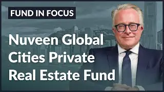 Inside the Nuveen Global Cities Private Real Estate Fund