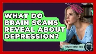 What Do Brain Scans Reveal About Depression? - Depression Support Circle