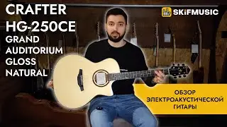 Обзор электроакустической гитары Crafter HG-250CE Grand Auditorium Gloss Natural | SKIFMUSIC.RU