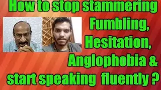 How to stop stammering ,fumbling, hesitation and Anglophobia and start speaking fluently?