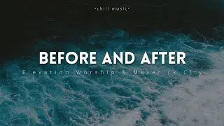 Before and After - Elevation Worship & Maverick City