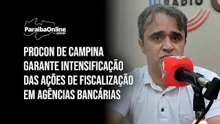 Procon de Campina garante intensifica&ccedil;&atilde;o das a&ccedil;&otilde;es de fiscaliza&ccedil;&atilde;o em ag&ecirc;ncias banc&aacute;rias