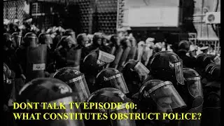 Don't Talk TV Episode 60: What is Obstructing Police?