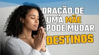 Ora&ccedil;&atilde;o de uma M&atilde;e Pode Mudar DESTINOS/Devocional Mulher Escolhida 