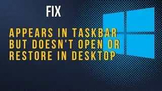 windows application appears in task bar but doesn't open or restore in desktop fix
