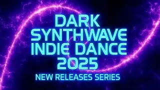 Dark Synthwave & Indie Dance 2025 | New Releases Series