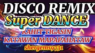 DISCO REMIX SUPER DANCE  KAHIT TIGASIN KATAWAN MAPAPAHATAW NONSTOP 2027