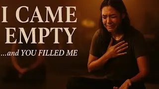 I Came Empty …and You Filled Me Worship Song for Surrender, Healing & Intimacy with God