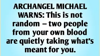 👉 ARCHANGEL MICHAEL WARNS: This is not random — two people from your own blood are quietly...