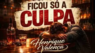 Ficou Só a Culpa - Henrique Valença