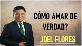 Joel Flores  - Cómo amar de verdad?