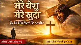 Mere Yeshu Mere Khuda | Tu Hi Hai Meri Ek Aasha | Heart-Touching Hindi Christian Song