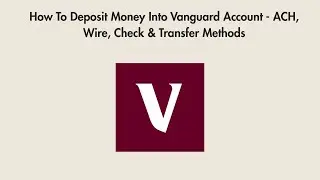 How To Deposit Money Into Vanguard Account - ACH, Wire, Check & Transfer Methods