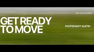 Get Ready To Move || Pastor Matt Austin || New Life Fellowship