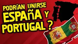 ¿Y si ESPAÑA y PORTUGAL se unieran? La HIPÓTESIS que NADIE se atreve a plantear