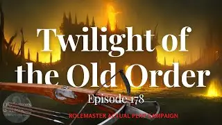 Rolemaster Actual Play: (E178) Twilight of the Old Order &ldquo;Head Gonna Roll&rdquo;