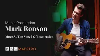 Mark Ronson - Move At The Speed Of Inspiration - Music Production &ndash; BBC Maestro
