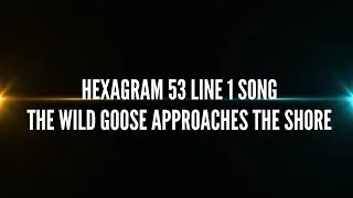 Hexagram 53 Line 1 Song &ndash; The Wild Goose Approaches the Shore