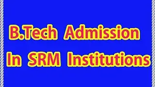 B.Tech Admission  In SRM  Institutions